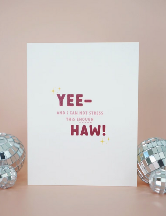 Yee- And I Cannot Stress This Enough - Haw - Greeting Card